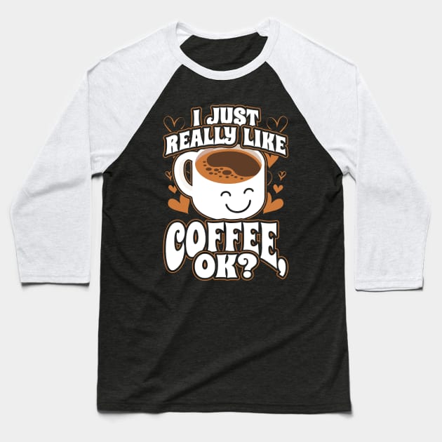 I Just Really Like Coffee OK Baseball T-Shirt by aneisha